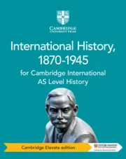 CAMBRIDGE INTERNATIONAL AS LEVEL HISTORY: INTERNATIONAL HISTORY 1870–1945 CAMBRIDGE ELEVATE EDITION 2YR