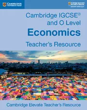 CAMBRIDGE IGCSE® AND O LEVEL ECONOMICS CAMBRIDGE ELEVATE TEACHER'S RESOURCE