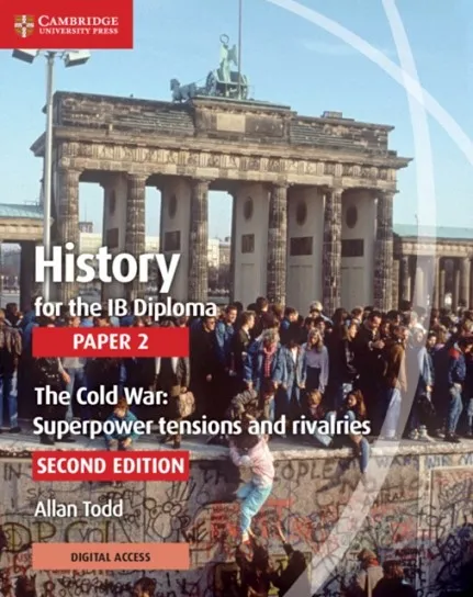 HISTORY FOR THE IB DIPLOMA PAPER 2 SECOND EDITION THE COLD WAR: SUPERPOWER TENSIONS AND RIVALRIES COURSEBOOK WITH DIGITAL ACCESS 2 YEAR