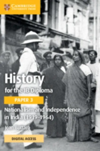 HISTORY FOR THE IB DIPLOMA PAPER 3: NATIONALISM AND INDEPENDENCE IN INDIA (1919–1964) WITH DIGITAL ACCESS 2 YEAR