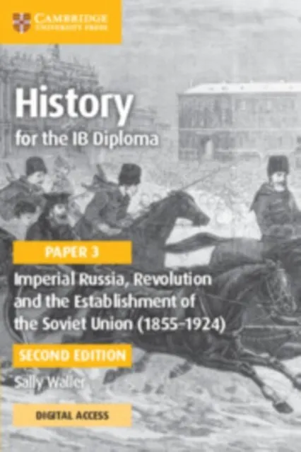 HISTORY FOR THE IB DIPLOMA PAPER 3: IMPERIAL RUSSIA, REVOLUTION AND THE ESTABLISHMENT OF THE SOVIET UNION (1855–1924) COURSEBOOK WITH DIGITAL ACCESS (
