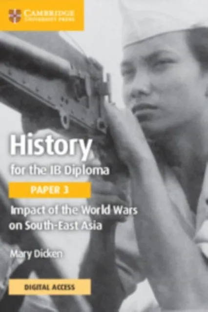 HISTORY FOR THE IB DIPLOMA PAPER 3 SECOND EDITION IMPACT OF THE WORLD WARS ON SOUTH-EAST ASIA COURSEBOOK WITH DIGITAL ACCESS 2 YEAR