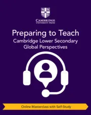 PREPARING TO TEACH CAMBRIDGE LOWER SECONDARY GLOBAL PERSPECTIVES ONLINE MASTERCLASS WITH SELF-STUDY