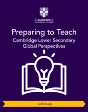 PREPARING TO TEACH CAMBRIDGE LOWER SECONDARY GLOBAL PERSPECTIVES SELF-STUDY