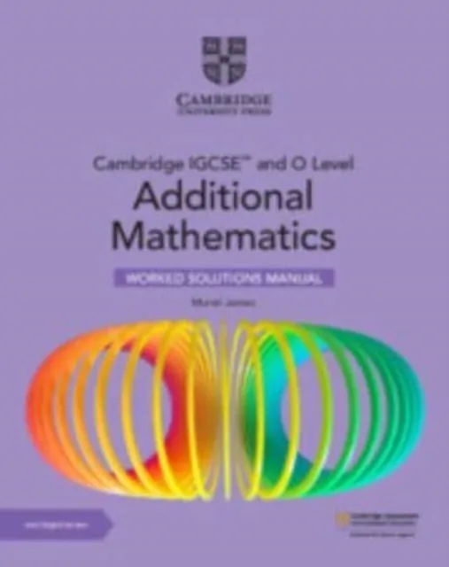 CAMBRIDGE IGCSE™ AND O LEVEL ADDITIONAL MATHEMATICS WORKED SOLUTIONS MANUAL WITH DIGITAL VERSION 2 YEAR