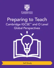 CAMBRIDGE IGCSE™ AND O LEVEL GLOBAL PERSPECTIVES PREPARING TO TEACH SELF-STUDY
