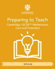 CAMBRIDGE IGCSE™ MATHEMATICS CORE AND EXTENDED PREPARING TO TEACH SELF-STUDY