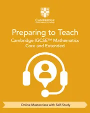 CAMBRIDGE IGCSE™ MATHEMATICS CORE AND EXTENDED PREPARING TO TEACH ONLINE MASTERCLASS WITH SELF-STUDY