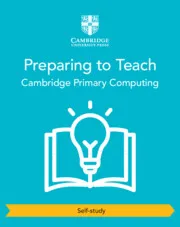 CAMBRIDGE PRIMARY COMPUTING PREPARING TO TEACH (SELF-STUDY)
