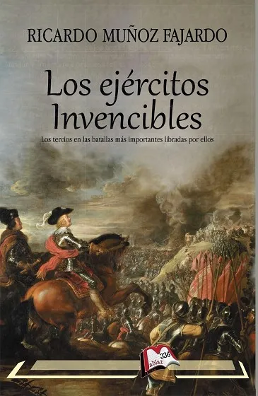 LOS EJÉRCITOS INVENCIBLES. LOS TERCIOS EN LAS BATALLAS MÁS IMPORTANTES LIBRADAS POR ELLOS