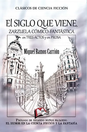 EL SIGLO QUE VINE: ZARZUELA CÓMICO-FANTÁSTICA EN TRES ACTOS Y EN PROSA