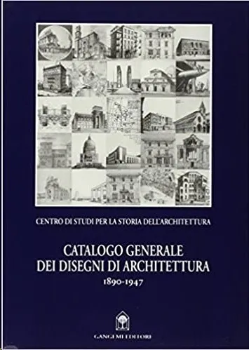 CATALOGO GENERALE DEI DISEGNI DI ARCHITETTURA 1890-1947
