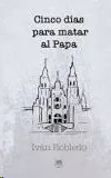 CINCO DÍAS PARA MATAR AL PAPA