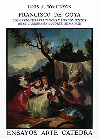 FRANCISCO DE GOYA. LOS CARTONES PARA TAPICES Y SUS COMIENZOS EN LA CORTE DE MADRID