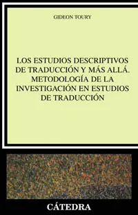LOS ESTUDIOS DESCRIPTIVOS DE TRADUCCIÓN Y MÁS ALLÁ. METODOLOGÍA DE LA INVESTIGACIÓN EN ESTUDIOS DE TRADUCCIÓN