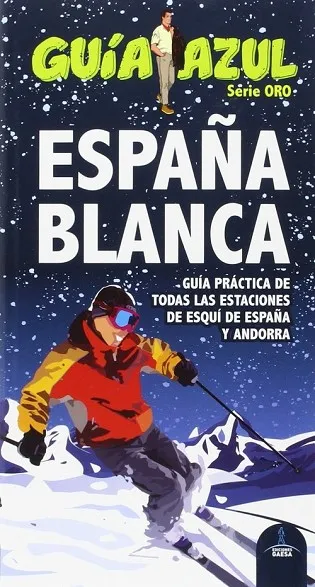 ESPAÑA BLANCA. Guía práctica de todas las estaciones de esquí de España y Andorra