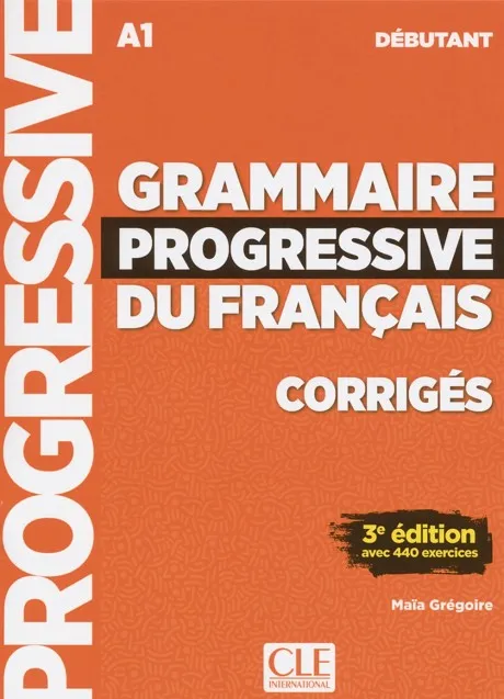 GRAMMAIRE PROGRESSIVE DU FRANÇAIS 3E DÉBUTANT CORRIGÉS