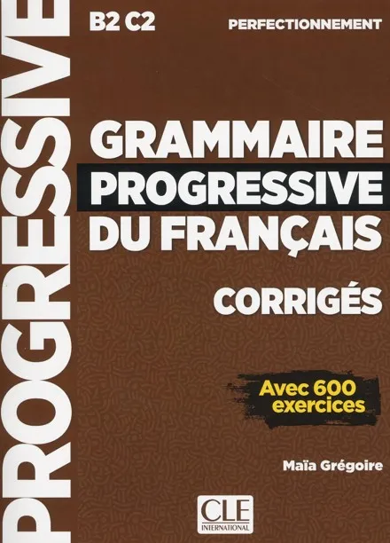 GRAMMAIRE PROGRESSIVE DU FRANÇAIS NIVEAU PERFECTIONNEMENT B2-C2 CORRIGÉS