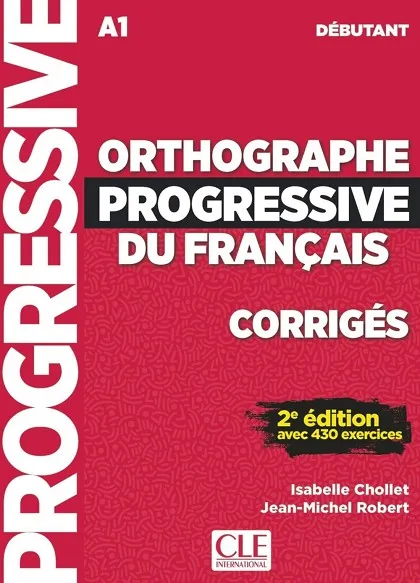 ORTHOGRAPHE PROGRESSIVE DU FRANCAIS - CORRIGES 2º EDITION - NIVEAU DEBUTANT - NOUEVELLE COVERTURE