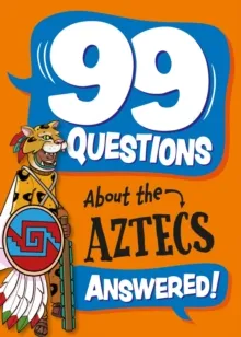 99 QUESTIONS ABOUT: THE AZTECS