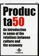 Producta50. An introduction to some of the relations between culture and the economy