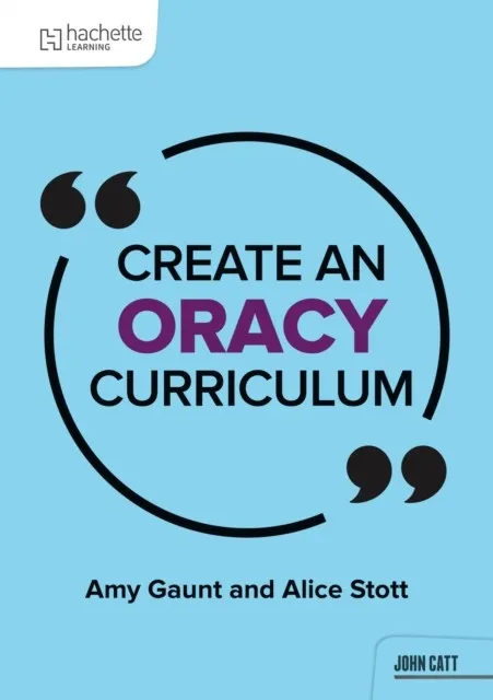 CREATE A CURRICULUM FOR ORACY: EMBED ORACY, ELEVATE LEARNING, EMPOWER YOUR STUDENTS