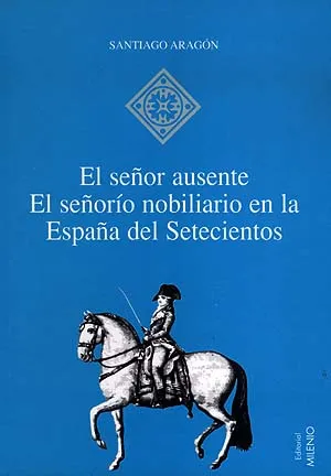 SEÑOR AUSENTE,EL SEÑORIO NOBILIARIO EN LA ESPAÑA D