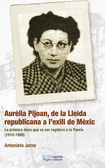 AURELIA PIJOAN DE LA LLEIDA REPUBLICANA A L'EXILI