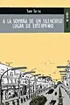 A LA SOMBRA DE UN SILENCIOSO LUGAR DE EXTERMINIO