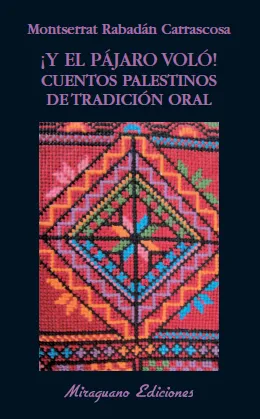 Y EL PAJARO VOLO -CUENTOS PALESTINOS DE TRADICION-
