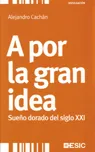 A POR LA GRAN IDEA -SUEÑO DORADO DEL SIGLO XXI-