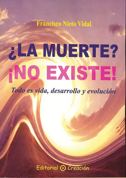 MUERTE? NO EXISTE,¨ -TODO ES VIDA DESARROLLO Y EVOLUCION-