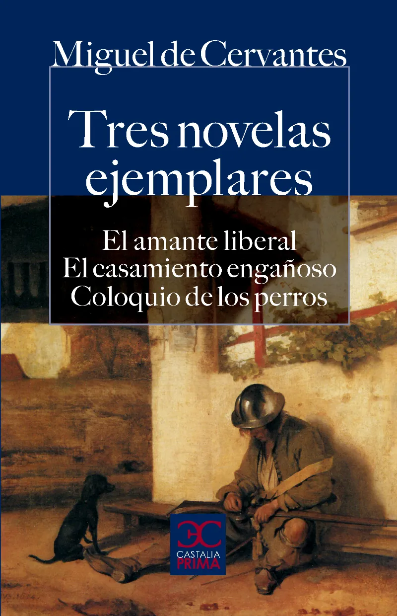 Tres novelas ejemplares. El amante liberal. El casamiento engañoso. Coloquio de los perros.