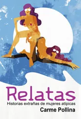 RELATAS -HISTORIAS EXTRAÑAS DE MUJERES ATIPICAS-