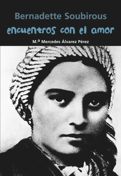 Bernadette Soubirous. Encuentros con el amor