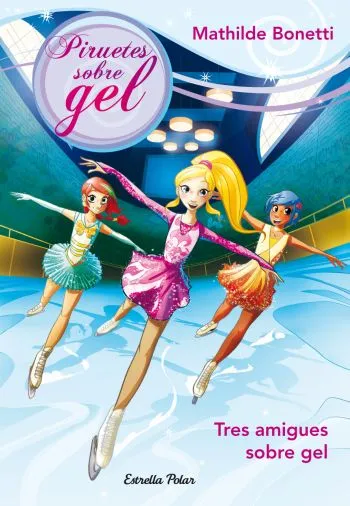 PIRUETES SOBRE GEL 01 - TRES AMIGUES A LA PISTA-
