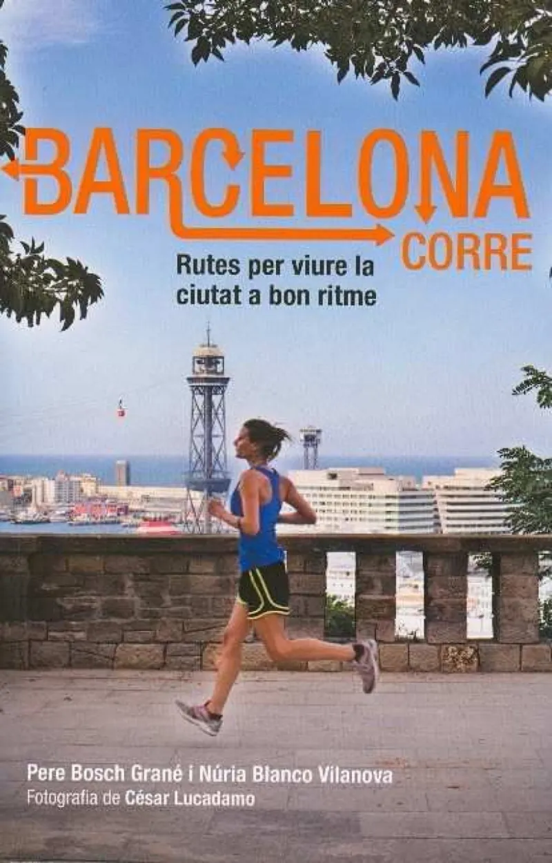 BARCELONA CORRE -RUTES PER VIURE LA CIUTAT A BON