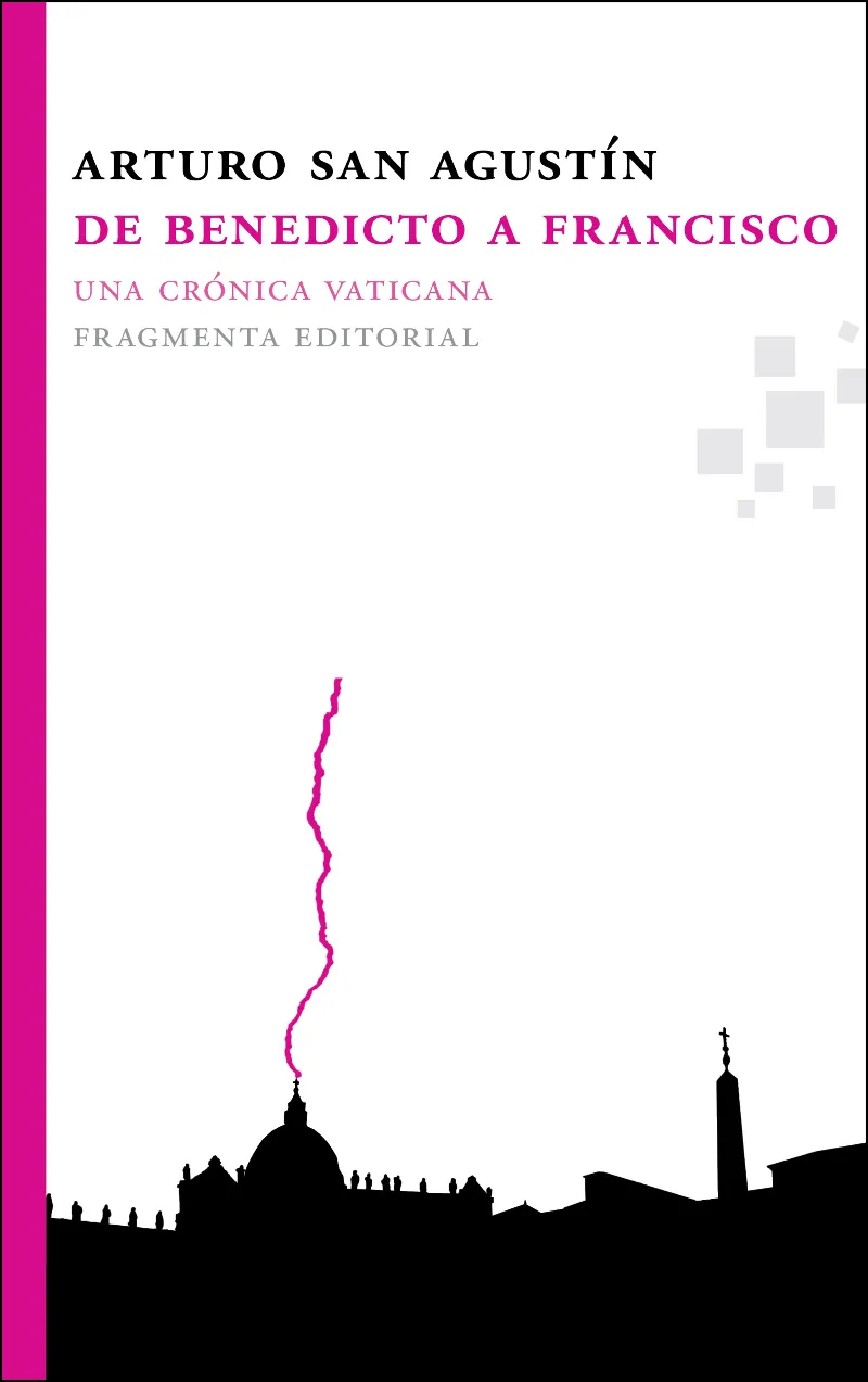 DE BENEDICTO A FRANCISCO -UNA CRONICA VATICANA-