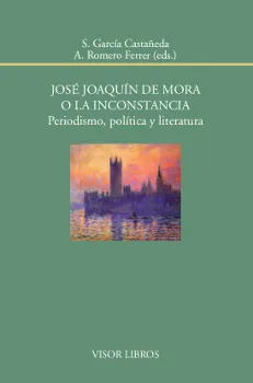 José Joaquín de Mora o la inconstancia. Periodismo, política y literatura