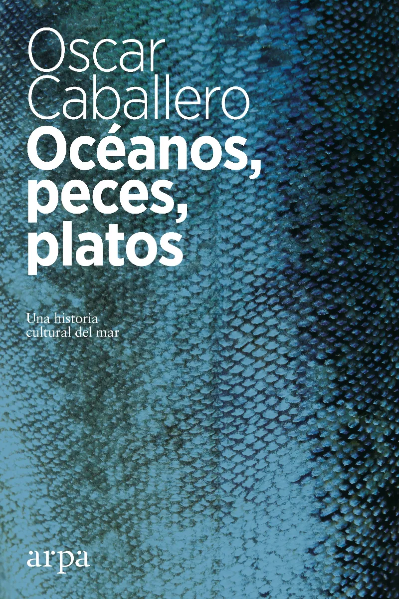 OCEANOS PECES PLATOS -UNA HISTORIA CULTURAL DEL MAR-