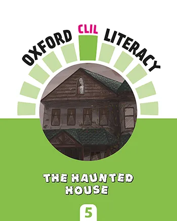 OXFORD CLIL LITERACY: THE HAUNTED HOUSE