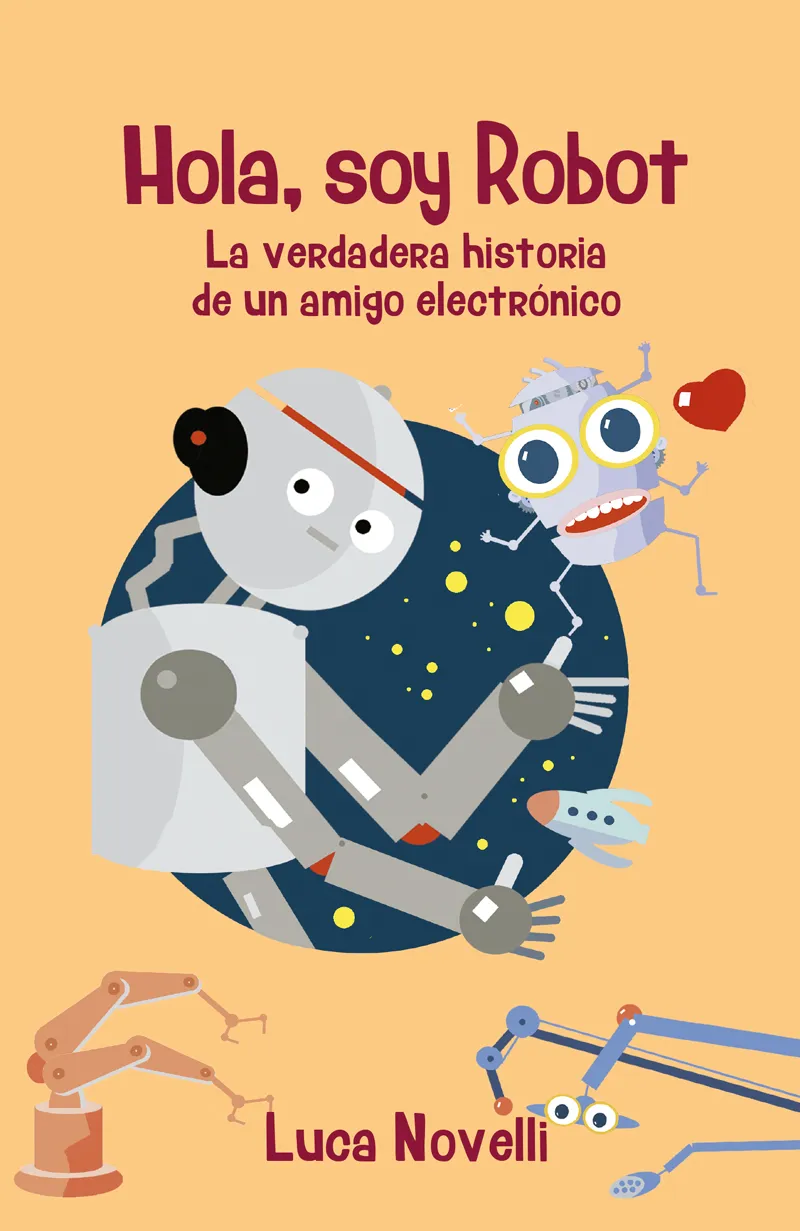 HOLA SOY ROBOT -LA VERDADERA HISTORIA DE UN AMIGO ELECTRONICO-