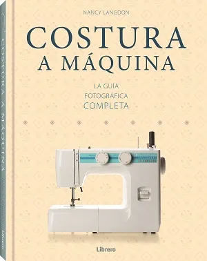 COSTURA A MAQUINA -LA GUIA FOTOGRAFICA COMPLETA-