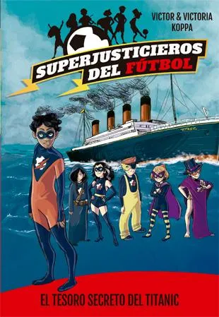SUPERJUSTICIEROS DEL FUTBOL 8 -EL TESORO SECRETO DEL TITANIC-