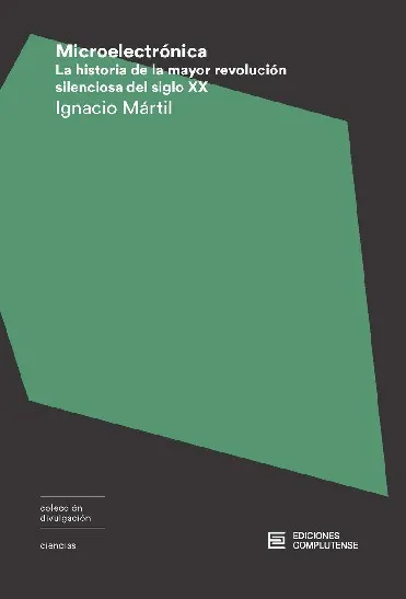 MICROELECTRONICA -LA HISTORIA DE LA MAYOR REVOLUCION SILENCIOSA DEL SIGLO XX-