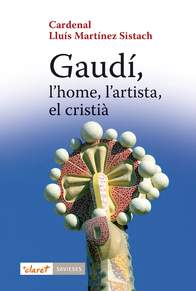 Gaudí, l'home, l'artista, el cristià