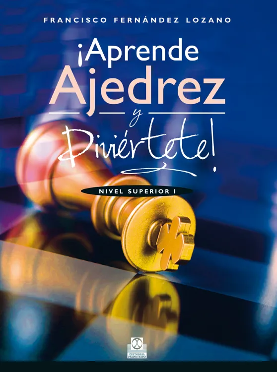 APRENDE AJEDREZ Y DIVIERTETE -NIVEL SUPERIOR 1-