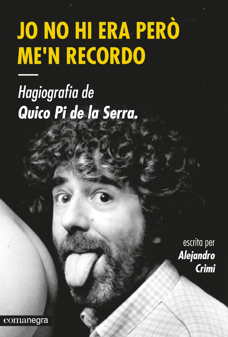Jo no hi era però me'n recordo. Hagiografia de Quico Pi de la Serra