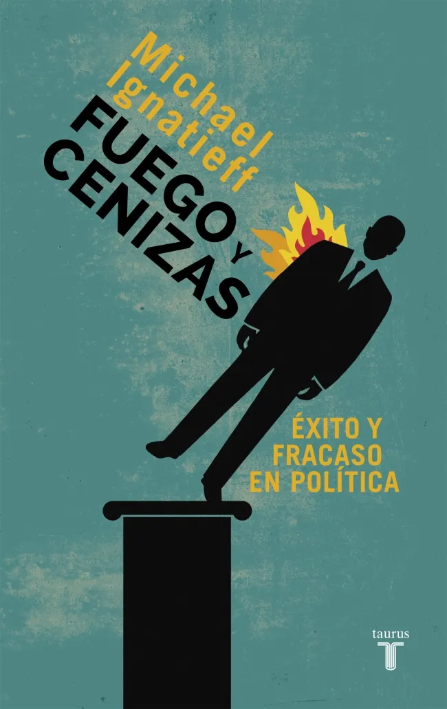 FUEGO Y CENIZAS -EXITO Y FRACASO EN POLITICA-