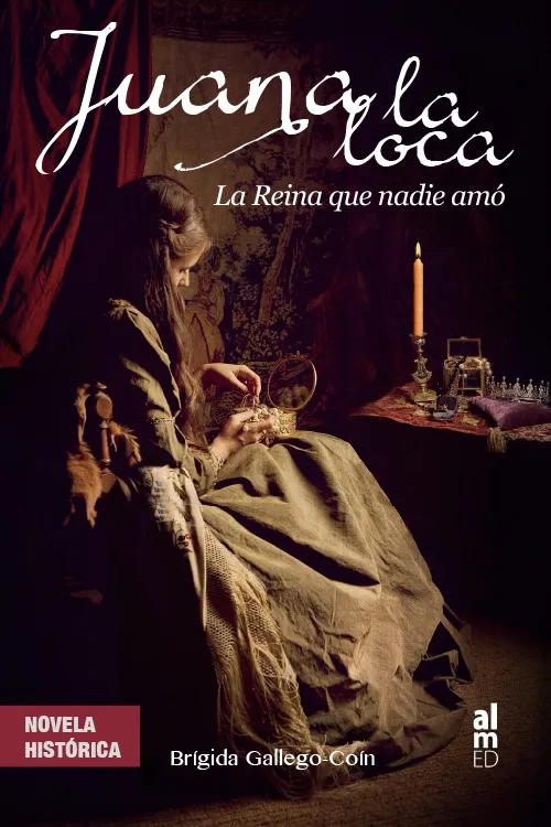 JUANA LA LOCA -LA REINA QUE NADIE AMO-